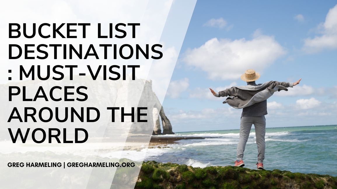 Bucket List Destinations: Must-Visit Places Around the World